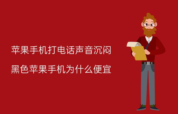 苹果手机打电话声音沉闷 黑色苹果手机为什么便宜？